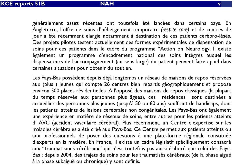 Des projets pilotes testent actuellement des formes expérimentales de dispensation de soins pour ces patients dans le cadre du programme Action on Neurology.