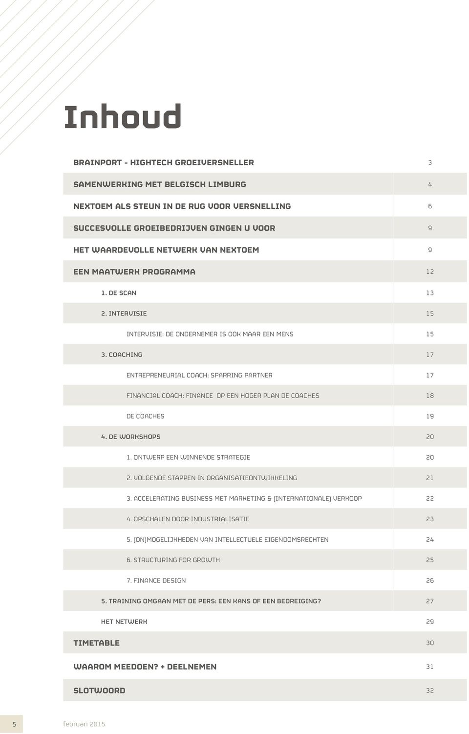 COACHING 17 ENTREPRENEURIAL COACH: SPARRING PARTNER 17 FINANCIAL COACH: FINANCE OP EEN HOGER PLAN DE COACHES 18 DE COACHES 19 4. DE WORKSHOPS 20 1. ONTWERP EEN WINNENDE STRATEGIE 20 2.