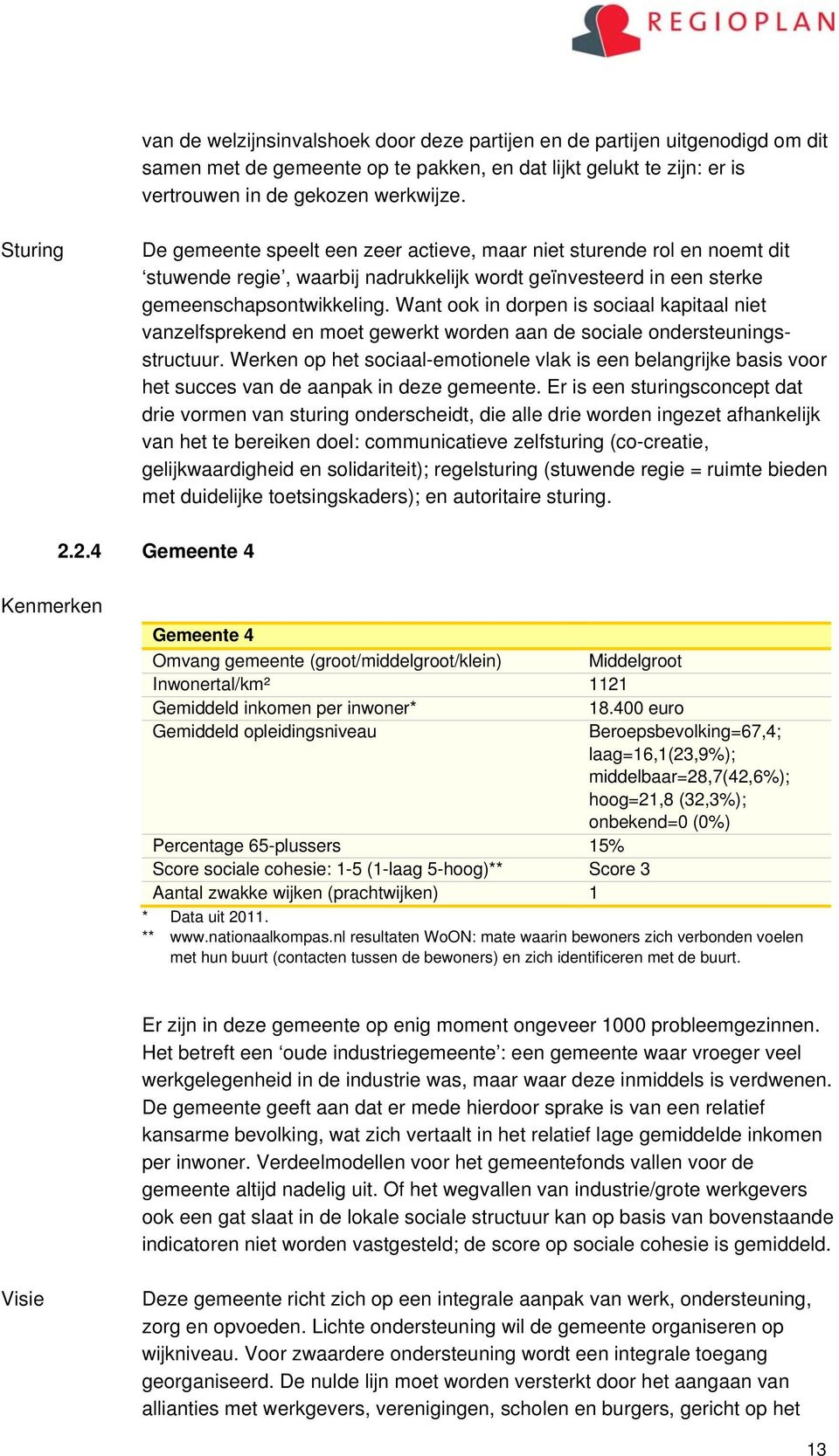 Want ook in dorpen is sociaal kapitaal niet vanzelfsprekend en moet gewerkt worden aan de sociale ondersteuningsstructuur.