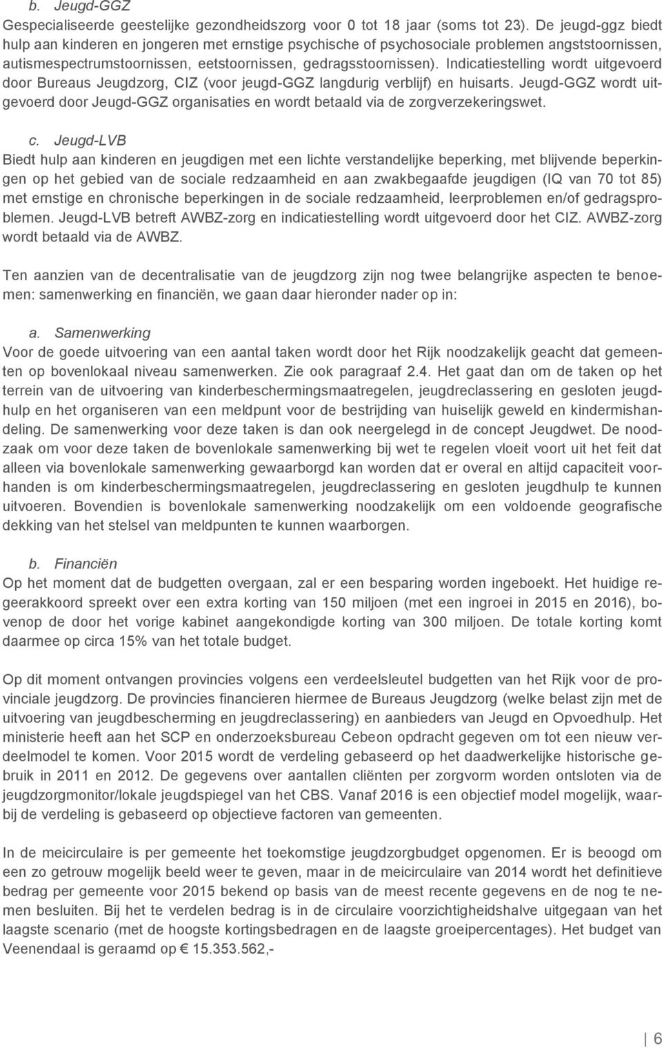 Indicatiestelling wordt uitgevoerd door Bureaus Jeugdzorg, CIZ (voor jeugd-ggz langdurig verblijf) en huisarts.