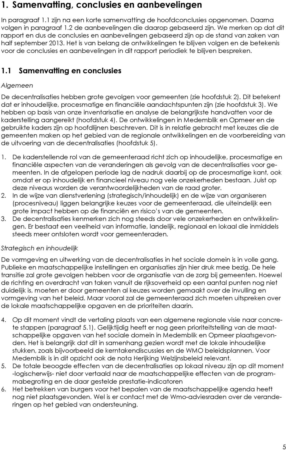 Het is van belang de ontwikkelingen te blijven volgen en de betekenis voor de conclusies en aanbevelingen in dit rapport periodiek te blijven bespreken. 1.