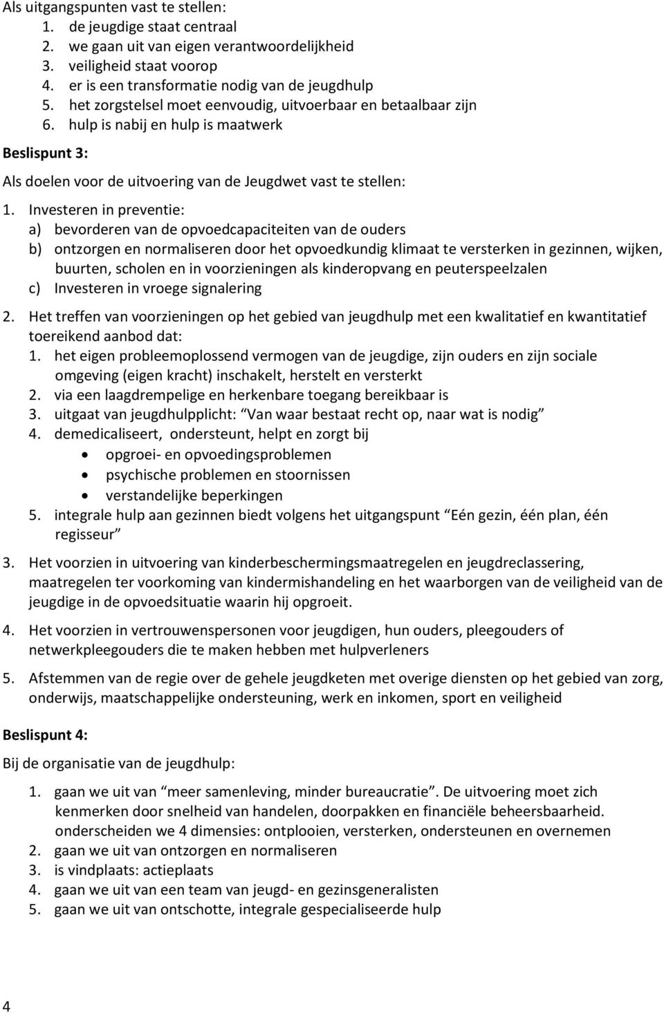 Investeren in preventie: a) bevorderen van de opvoedcapaciteiten van de ouders b) ontzorgen en normaliseren door het opvoedkundig klimaat te versterken in gezinnen, wijken, buurten, scholen en in