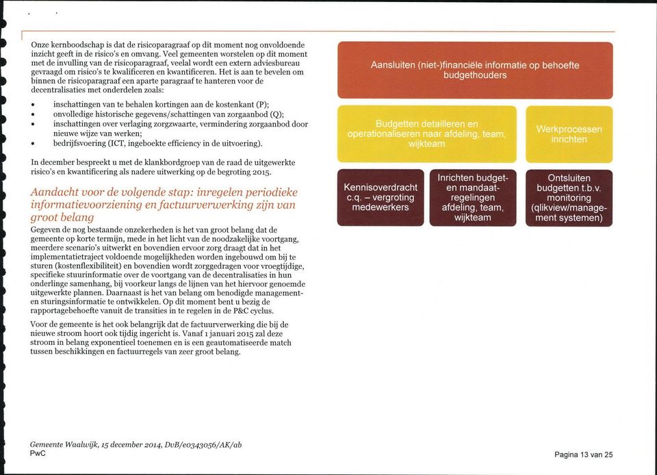 Het is aan te bevelen om binnen de risicoparagraaf een aparte paragraaf te hanteren voor de decentralisaties met onderdelen zoals: Aansluiten (niet-)financiële informa tie op behoefte budgethouders