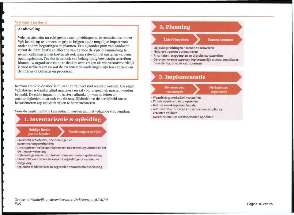 plannen. Een bijzonder punt van aandacht vormt de identificatie en allocatie van de voor de Vpb in aanmerking te nemen opbrengsten en kosten als ook waar relevant het opstellen van een openingsbalans.