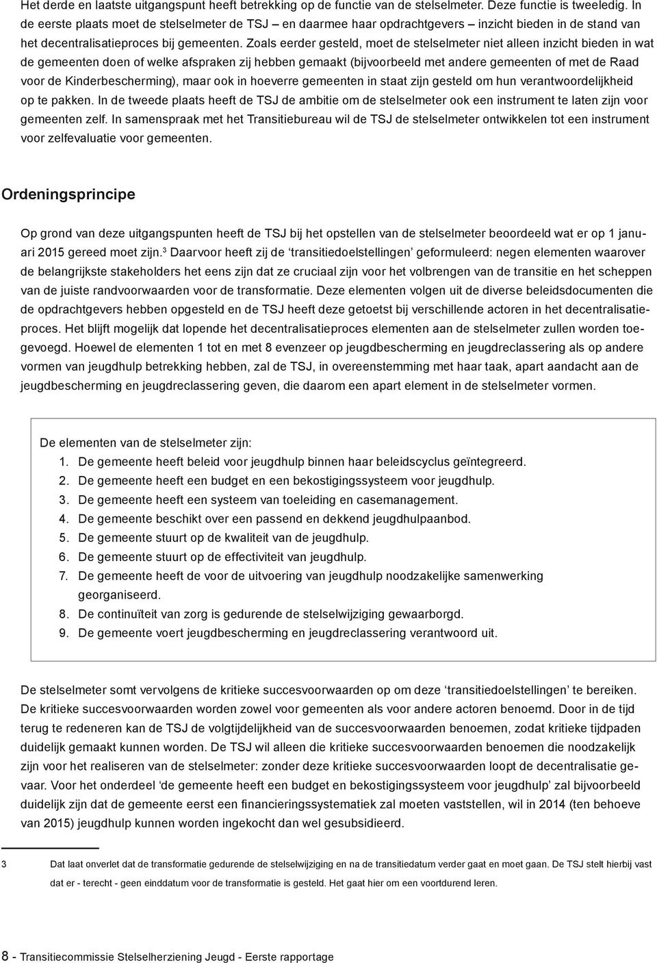 Zoals eerder gesteld, moet de stelselmeter niet alleen inzicht bieden in wat de gemeenten doen of welke afspraken zij hebben gemaakt (bijvoorbeeld met andere gemeenten of met de Raad voor de