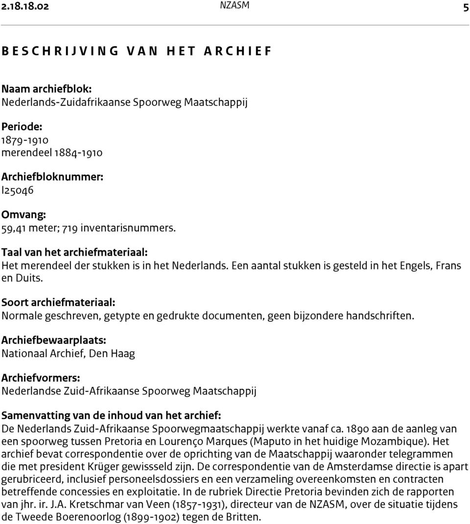 Een aantal stukken is gesteld in het Engels, Frans en Duits. Soort archiefmateriaal: Normale geschreven, getypte en gedrukte documenten, geen bijzondere handschriften.