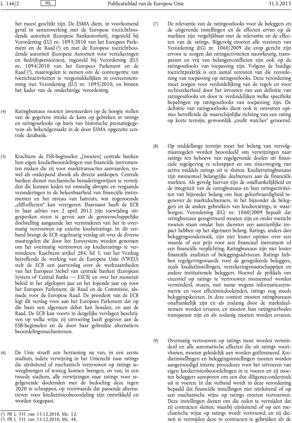 1093/2010 van het Europees Parlement en de Raad ( 1 ) en met de Europese toezichthoudende autoriteit (Europese Autoriteit voor verzekeringen en bedrijfspensioenen), ingesteld bij Verordening (EU) nr.