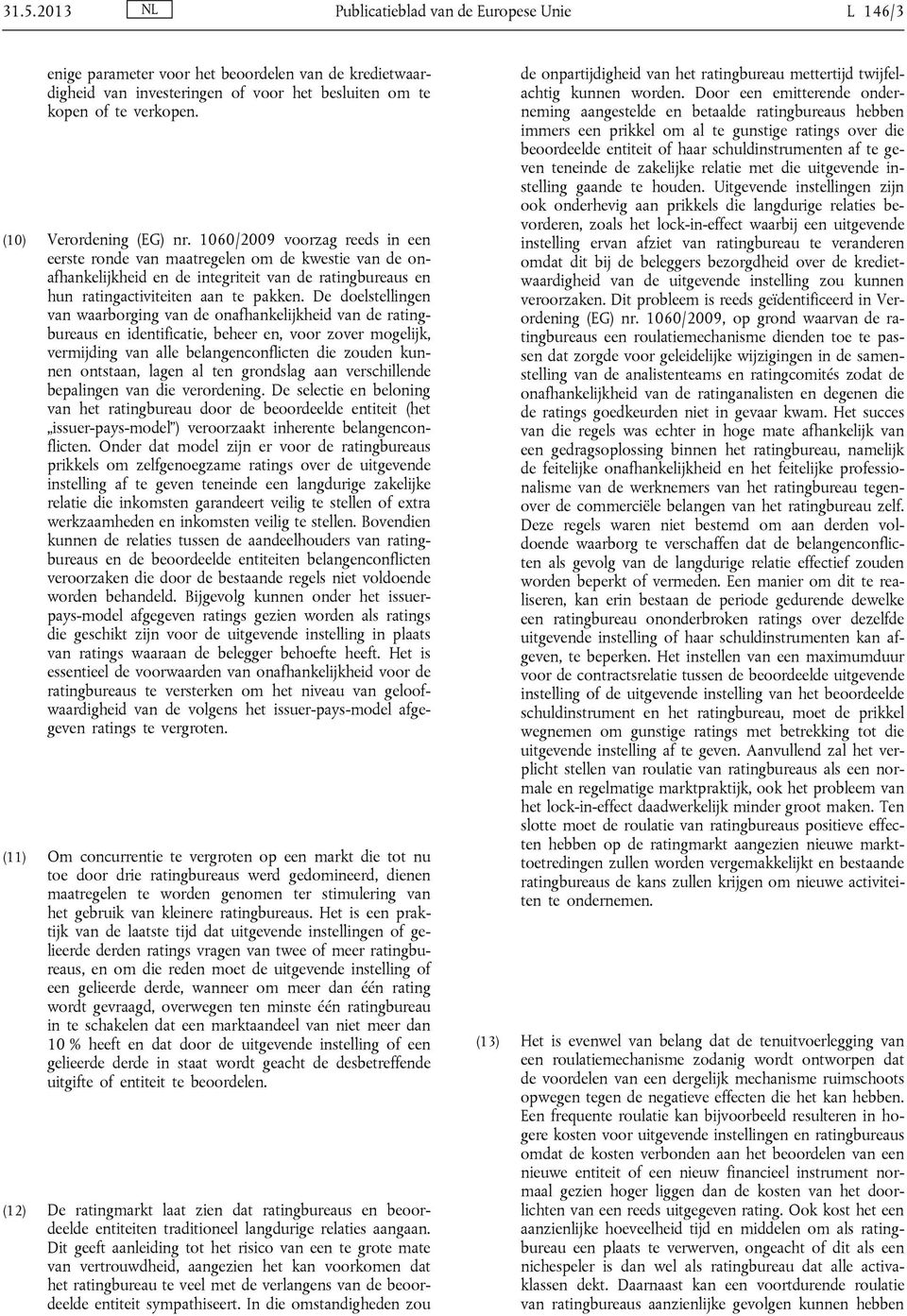 1060/2009 voorzag reeds in een eerste ronde van maatregelen om de kwestie van de onafhankelijkheid en de integriteit van de ratingbureaus en hun ratingactiviteiten aan te pakken.