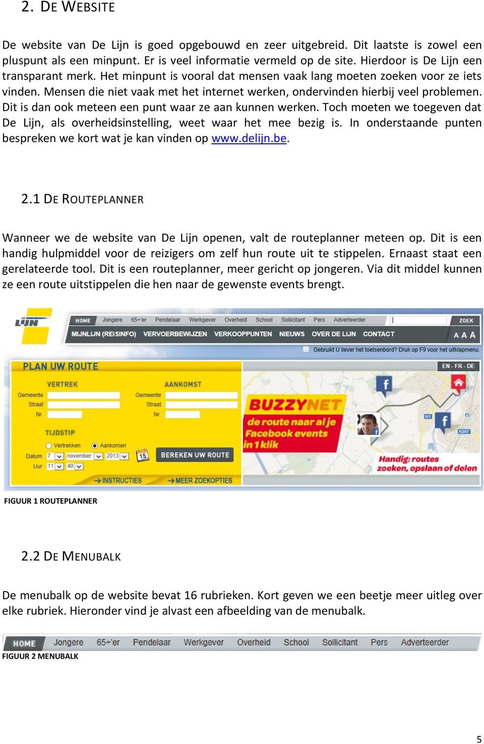 Mensen die niet vaak met het internet werken, ondervinden hierbij veel problemen. Dit is dan ook meteen een punt waar ze aan kunnen werken.