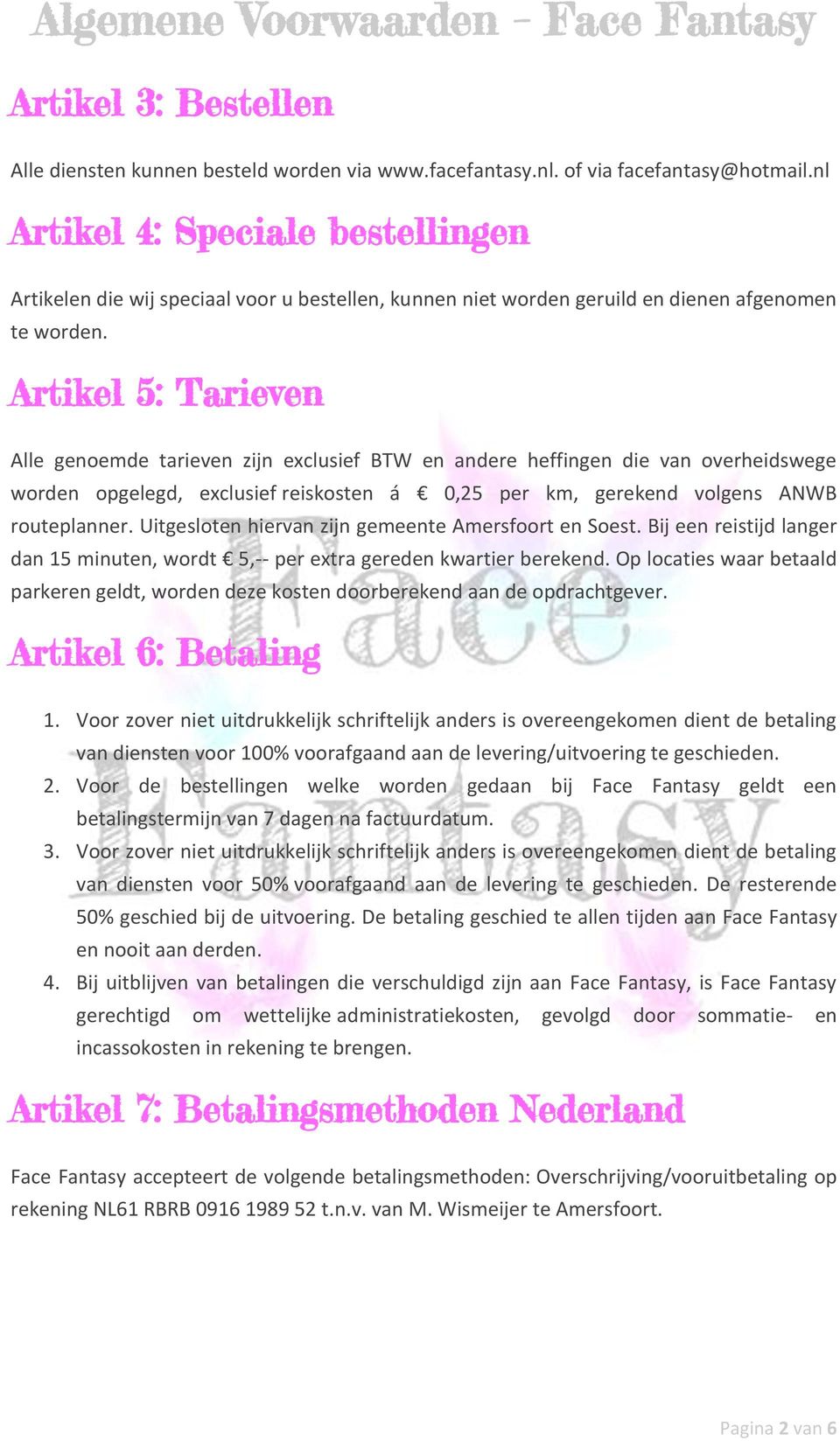 Artikel 5: Tarieven Alle genoemde tarieven zijn exclusief BTW en andere heffingen die van overheidswege worden opgelegd, exclusief reiskosten á 0,25 per km, gerekend volgens ANWB routeplanner.