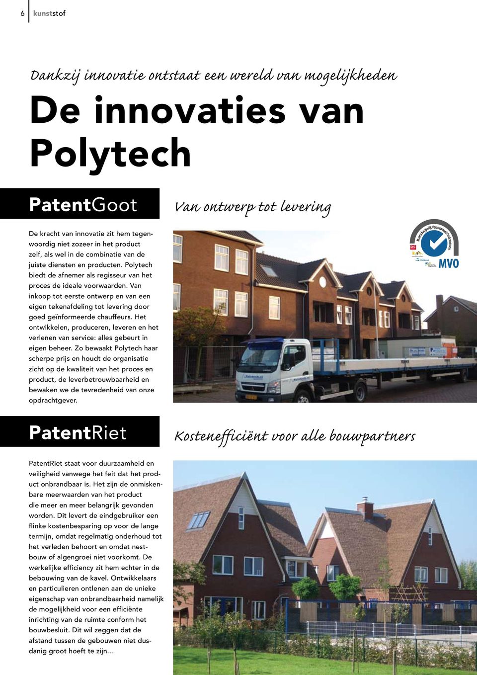 zelf, als wel in de combinatie van de juiste diensten en producten. Polytech biedt de afnemer als regisseur van het proces de ideale voorwaarden.