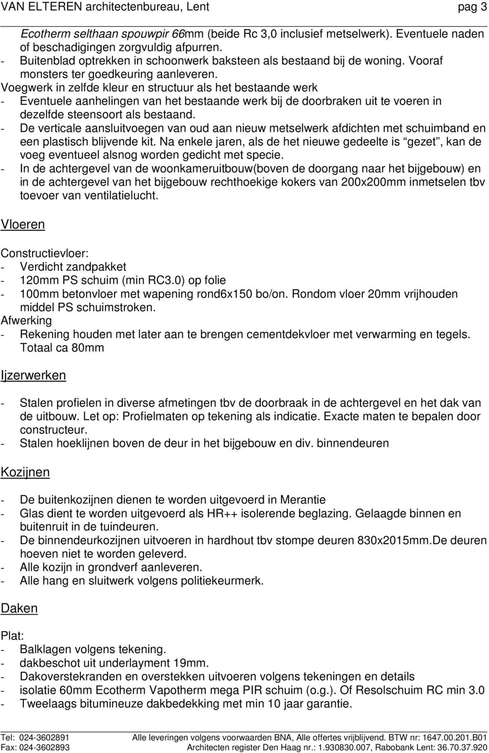 Voegwerk in zelfde kleur en structuur als het bestaande werk - Eventuele aanhelingen van het bestaande werk bij de doorbraken uit te voeren in dezelfde steensoort als bestaand.