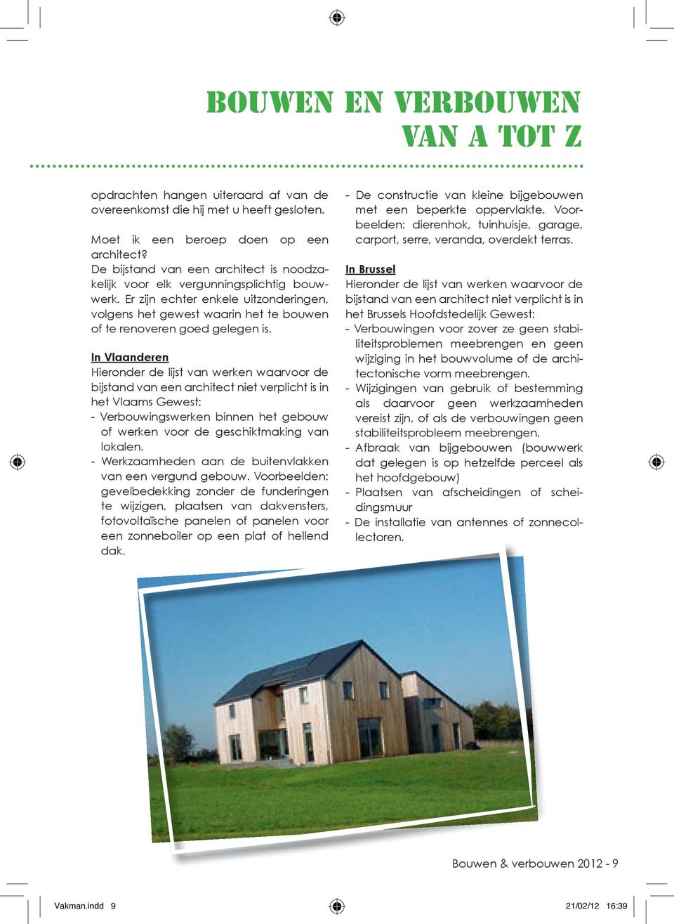 In Vlaanderen Hieronder de lijst van werken waarvoor de bijstand van een architect niet verplicht is in het Vlaams Gewest: - Verbouwingswerken binnen het gebouw of werken voor de geschiktmaking van