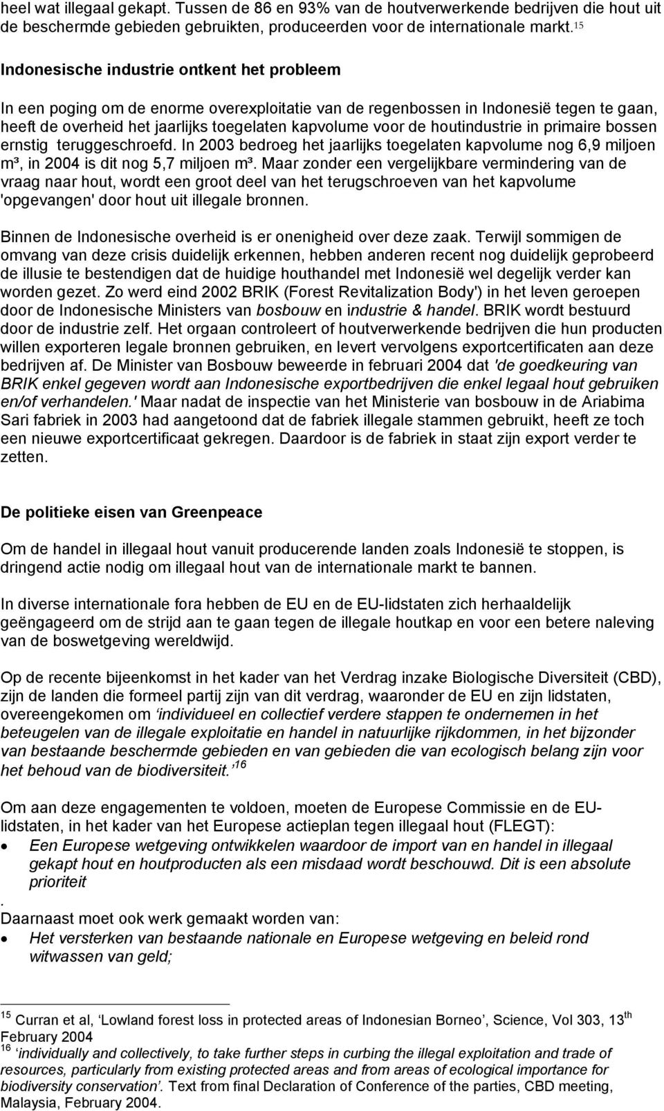 houtindustrie in primaire bossen ernstig teruggeschroefd. In 2003 bedroeg het jaarlijks toegelaten kapvolume nog 6,9 miljoen m³, in 2004 is dit nog 5,7 miljoen m³.