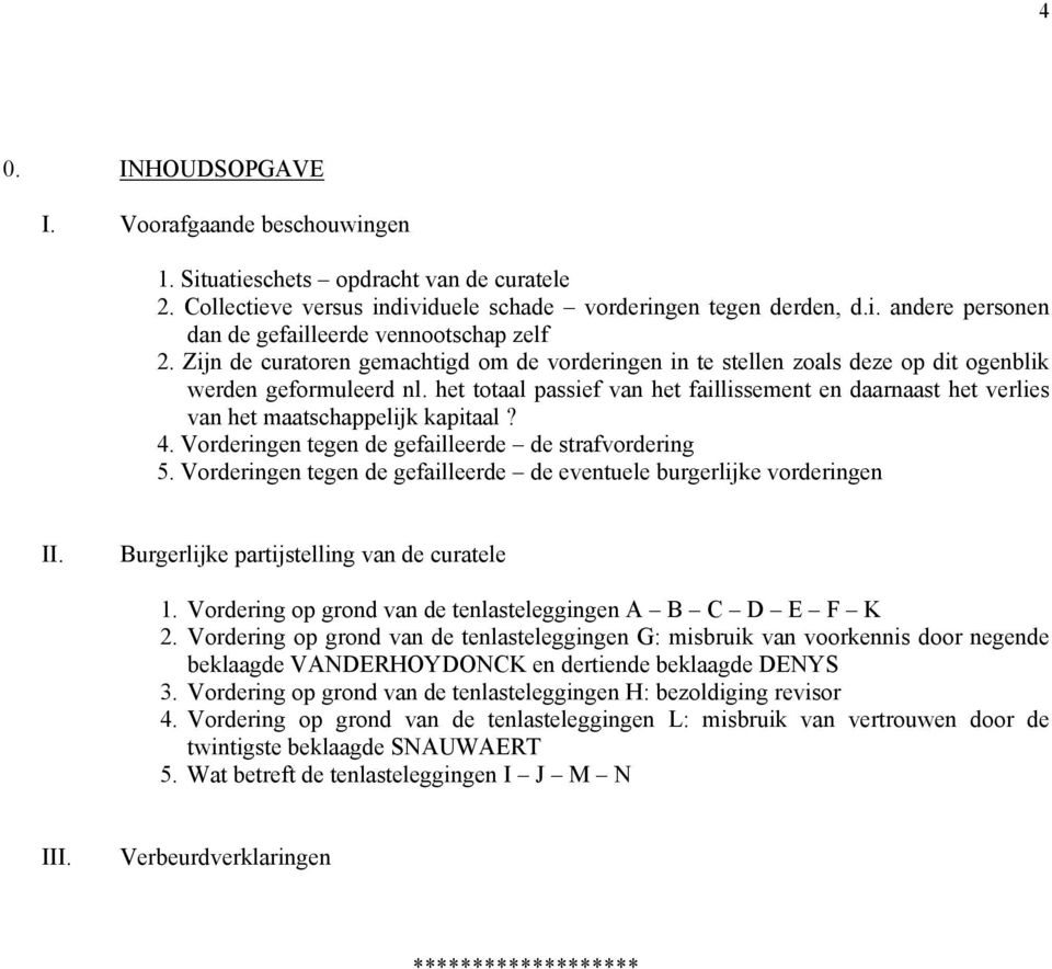 het totaal passief van het faillissement en daarnaast het verlies van het maatschappelijk kapitaal? 4. Vorderingen tegen de gefailleerde de strafvordering 5.