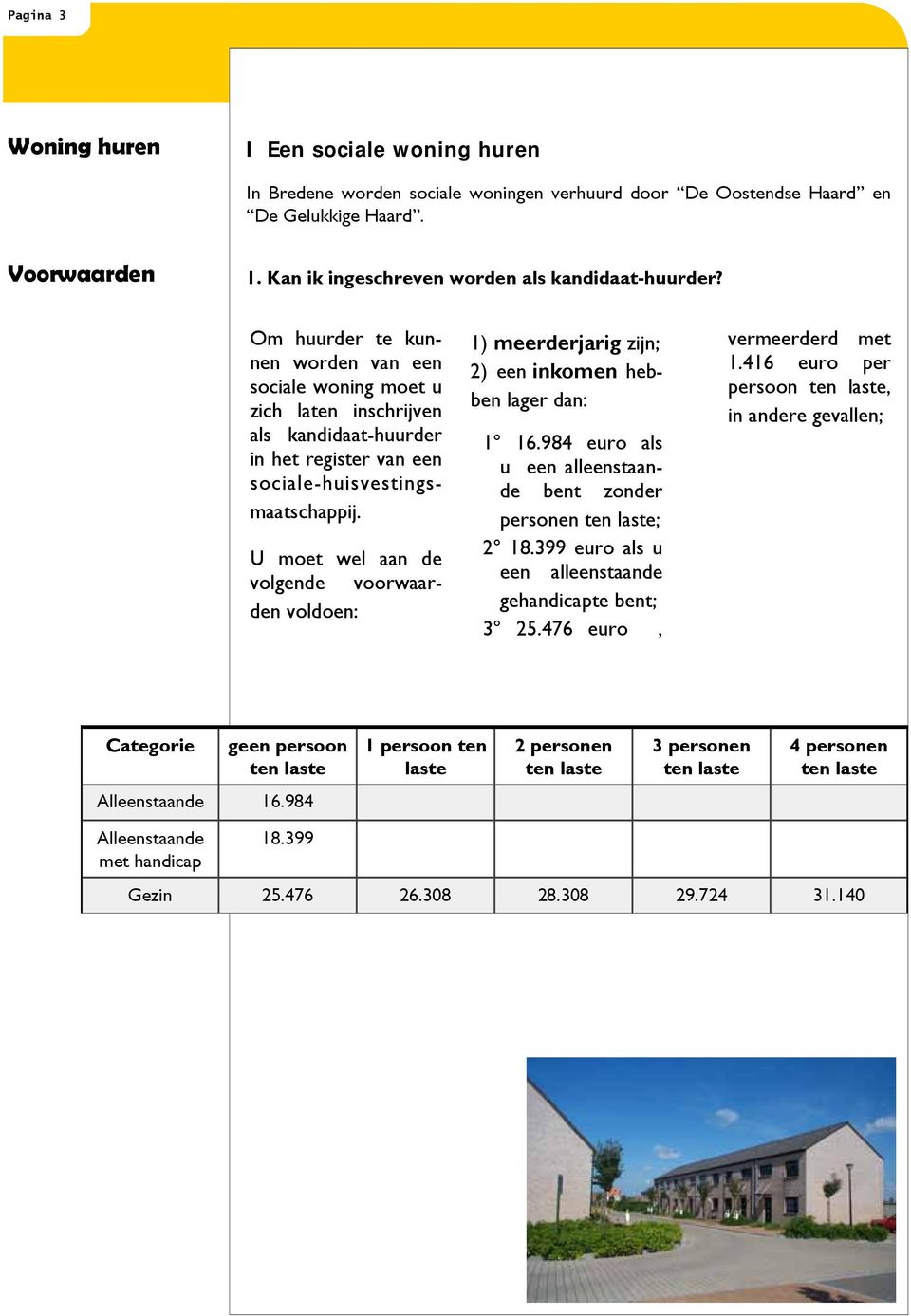 Om huurder te kunnen worden van een sociale woning moet u zich laten inschrijven als kandidaat-huurder in het register van een sociale-huisvestingsmaatschappij.