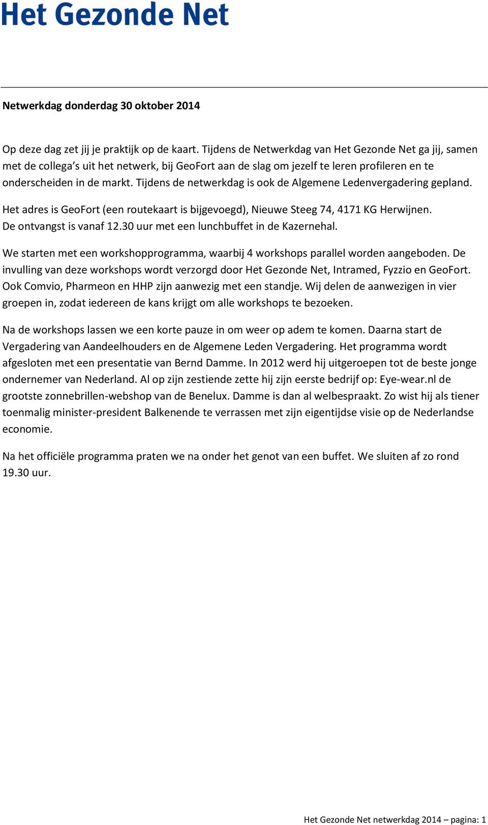 Tijdens de netwerkdag is ook de Algemene Ledenvergadering gepland. Het adres is GeoFort (een routekaart is bijgevoegd), Nieuwe Steeg 74, 4171 KG Herwijnen. De ontvangst is vanaf 12.