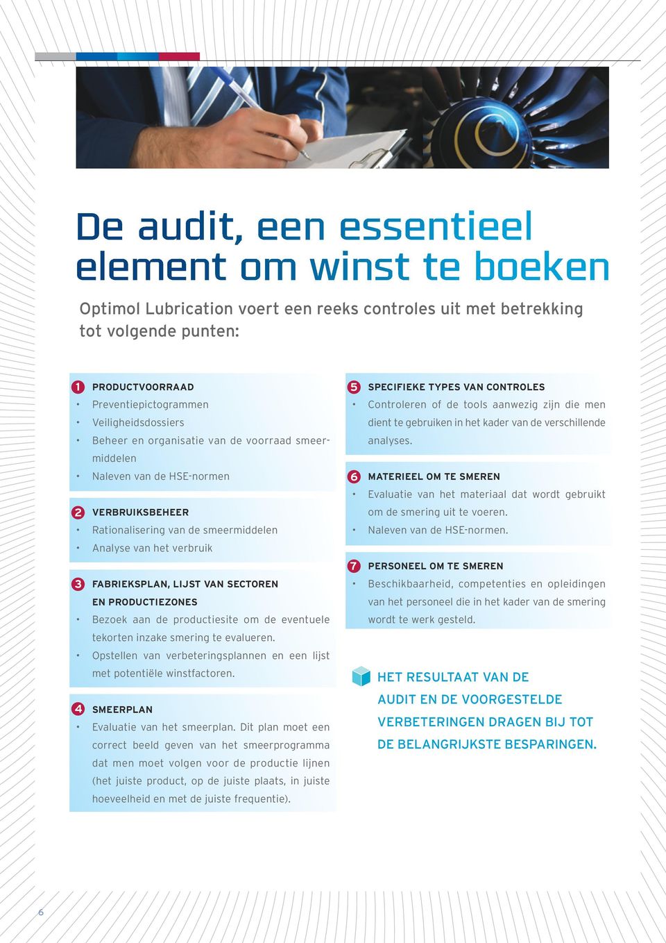 PRODUCTIEZONES Bezoek aan de productiesite om de eventuele tekorten inzake smering te evalueren. Opstellen van verbeteringsplannen en een lijst met potentiële winstfactoren.