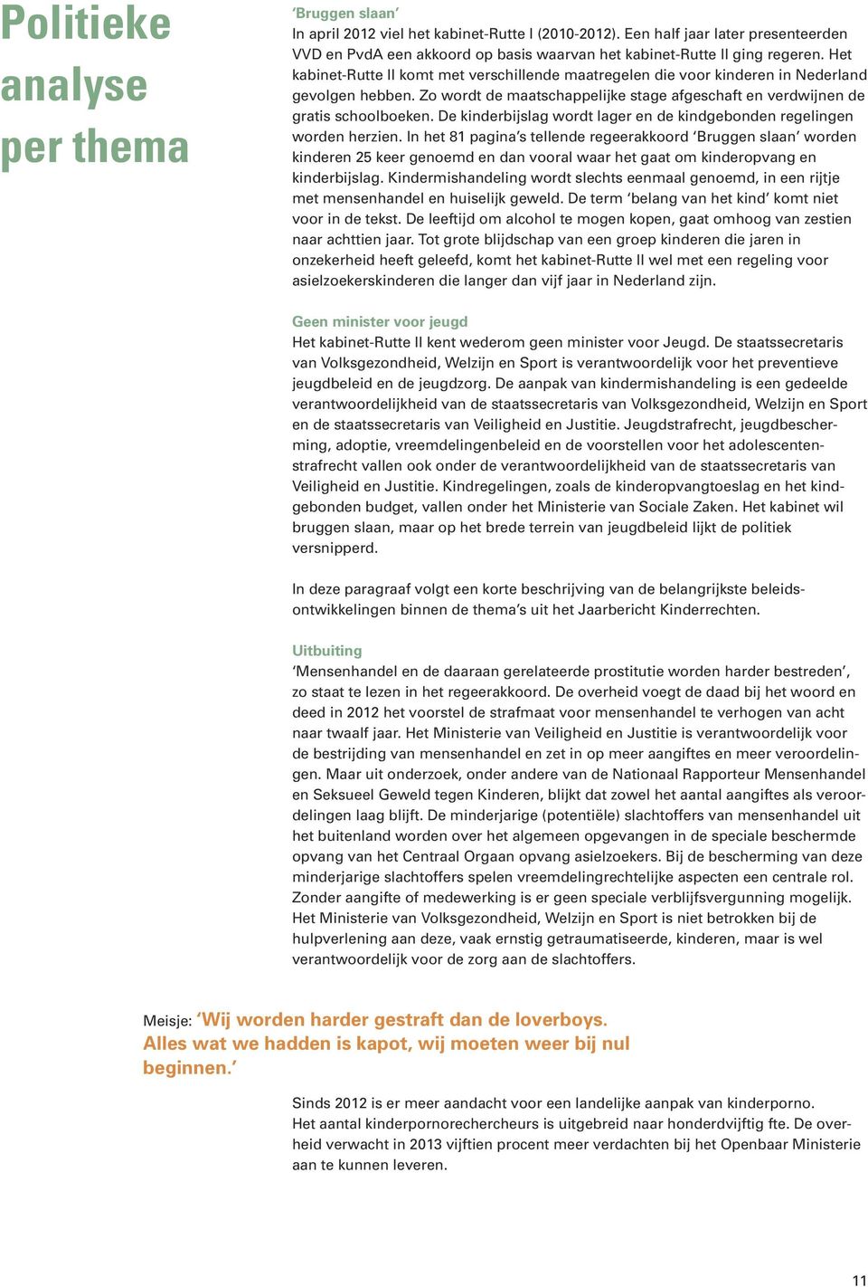 Het kabinet-rutte II komt met verschillende maatregelen die voor kinderen in Nederland gevolgen hebben. Zo wordt de maatschappelijke stage afgeschaft en verdwijnen de gratis schoolboeken.