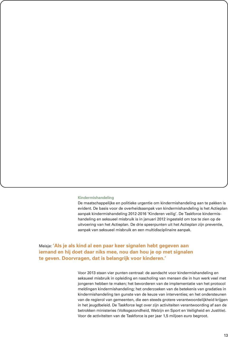 De Taskforce kindermishandeling en seksueel misbruik is in januari 2012 ingesteld om toe te zien op de uitvoering van het Actieplan.