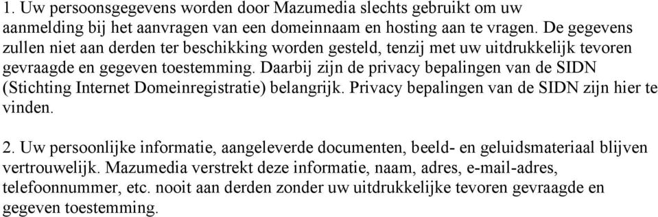 Daarbij zijn de privacy bepalingen van de SIDN (Stichting Internet Domeinregistratie) belangrijk. Privacy bepalingen van de SIDN zijn hier te vinden. 2.