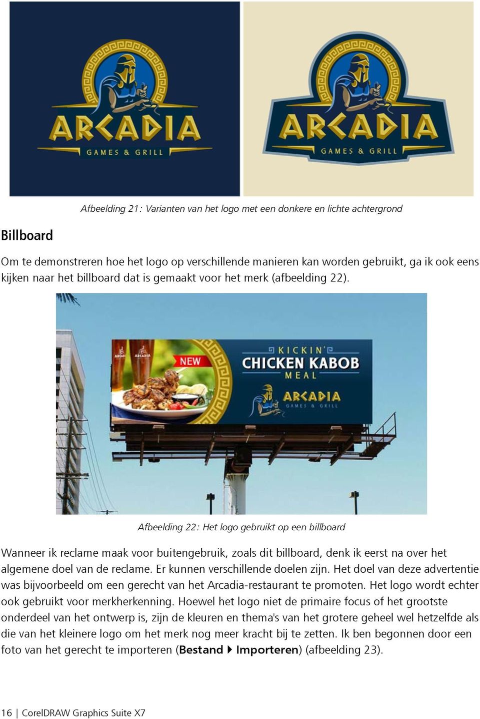 Afbeelding 22: Het logo gebruikt op een billboard Wanneer ik reclame maak voor buitengebruik, zoals dit billboard, denk ik eerst na over het algemene doel van de reclame.