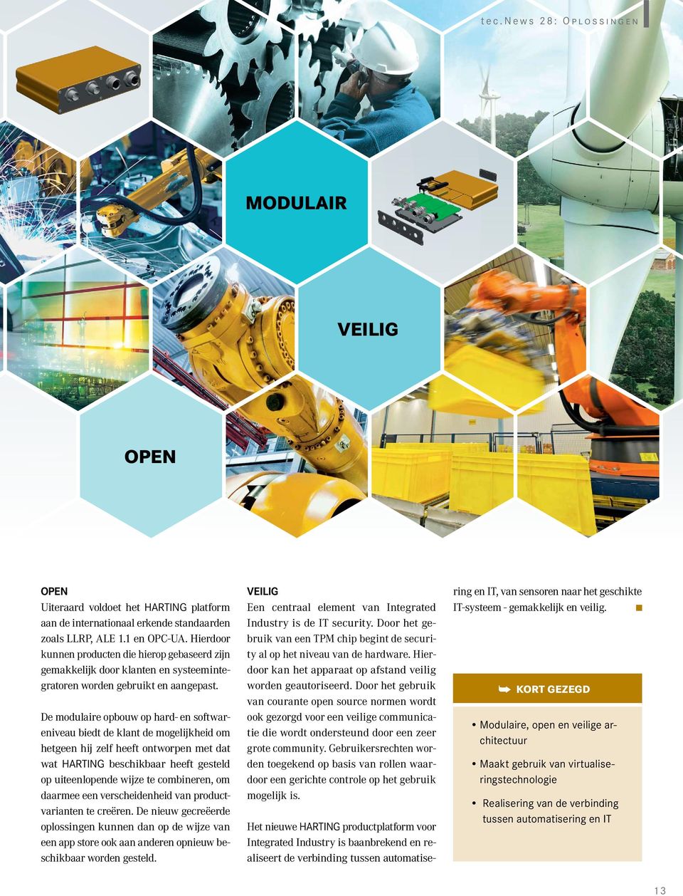 De modulaire opbouw op hard- en softwareniveau biedt de klant de mogelijkheid om hetgeen hij zelf heeft ontworpen met dat wat HARTING beschikbaar heeft gesteld op uiteenlopende wijze te combineren,