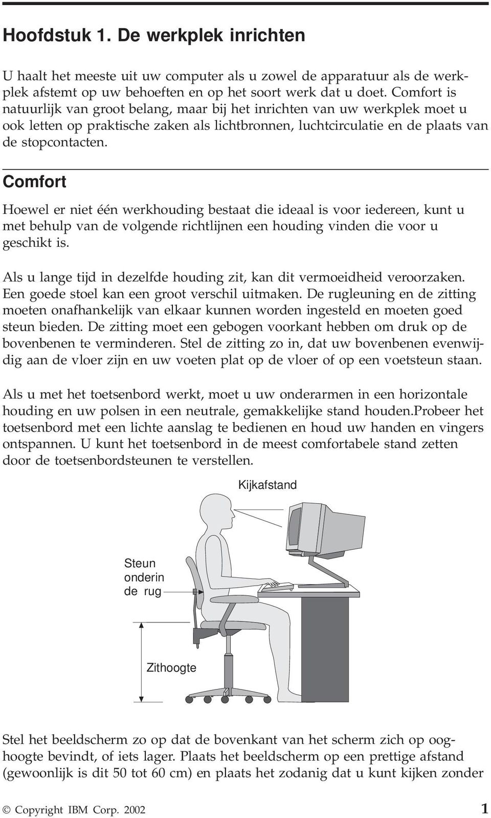 Comfort Hoewel er niet één werkhouding bestaat die ideaal is voor iedereen, kunt u met behulp van de volgende richtlijnen een houding vinden die voor u geschikt is.