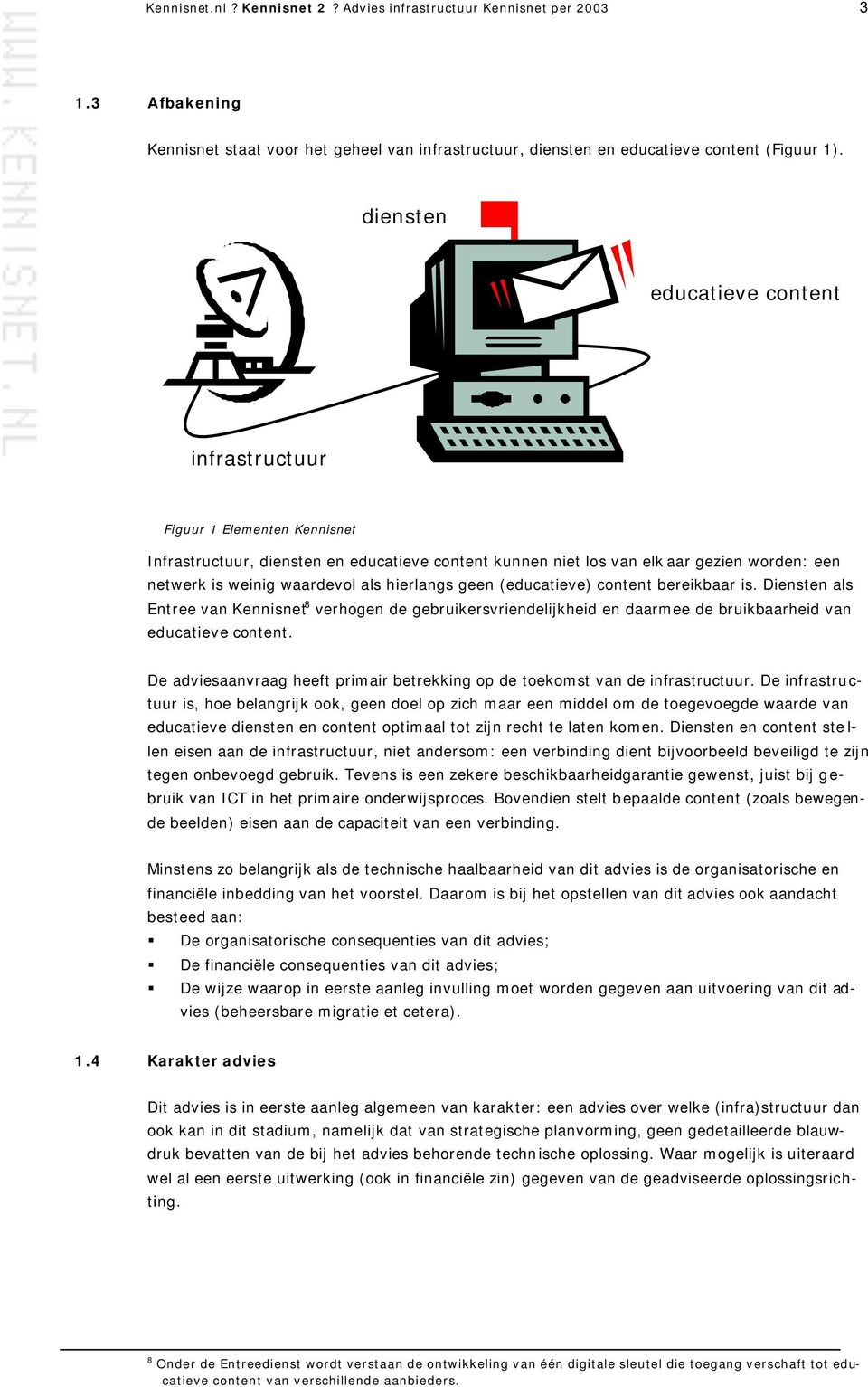 hierlangs geen (educatieve) content bereikbaar is. Diensten als Entree van Kennisnet 8 verhogen de gebruikersvriendelijkheid en daarmee de bruikbaarheid van educatieve content.