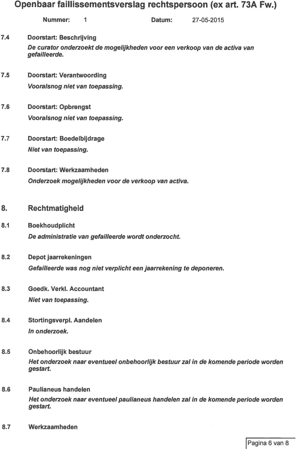 7.7 Doorstart: Boedelbijdrage 7.8 Doorstart: Werkzaamheden Onderzoek mogelijkheden voor de verkoop van activa. 8. Rechtmatigheid 8.1 Boekhoudplicht De administratie van gefailleerde wordt onderzocht.