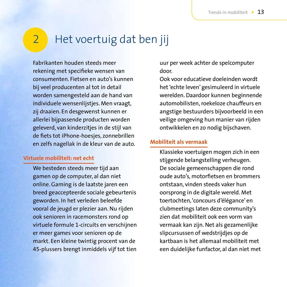 En desgewenst kunnen er allerlei bijpassende producten worden geleverd, van kinderzitjes in de stijl van de fiets tot iphone-hoesjes, zonnebrillen en zelfs nagellak in de kleur van de auto.