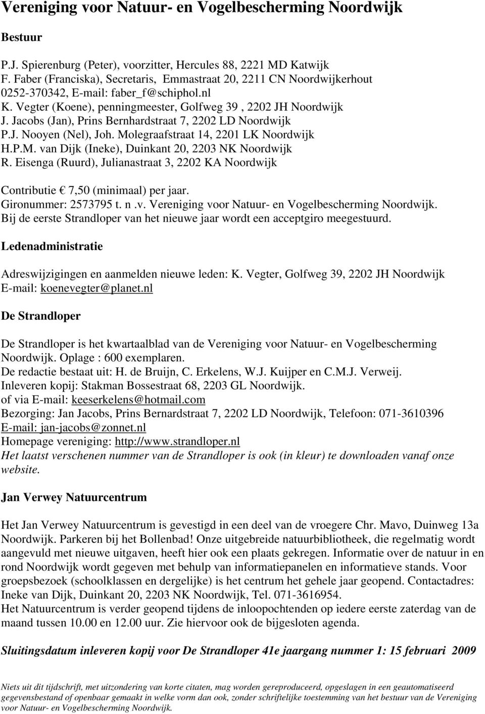 Jacobs (Jan), Prins Bernhardstraat 7, 2202 LD Noordwijk P.J. Nooyen (Nel), Joh. Molegraafstraat 14, 2201 LK Noordwijk H.P.M. van Dijk (Ineke), Duinkant 20, 2203 NK Noordwijk R.