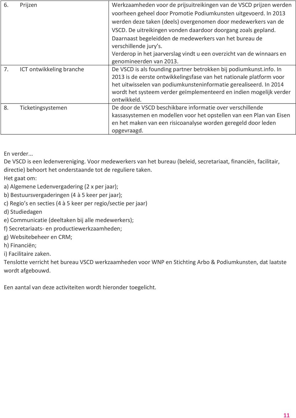 Daarnaast begeleidden de medewerkers van het bureau de verschillende jury s. Verderop in het jaarverslag vindt u een overzicht van de winnaars en genomineerden van 2013. 7.