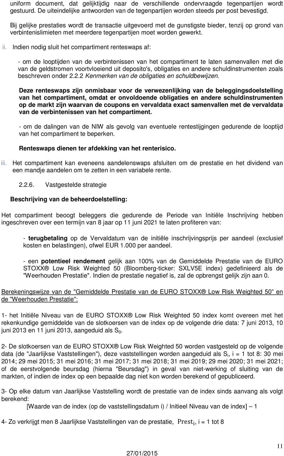 Indien nodig sluit het compartiment renteswaps af: - om de looptijden van de verbintenissen van het compartiment te laten samenvallen met die van de geldstromen voortvloeiend uit deposito's,