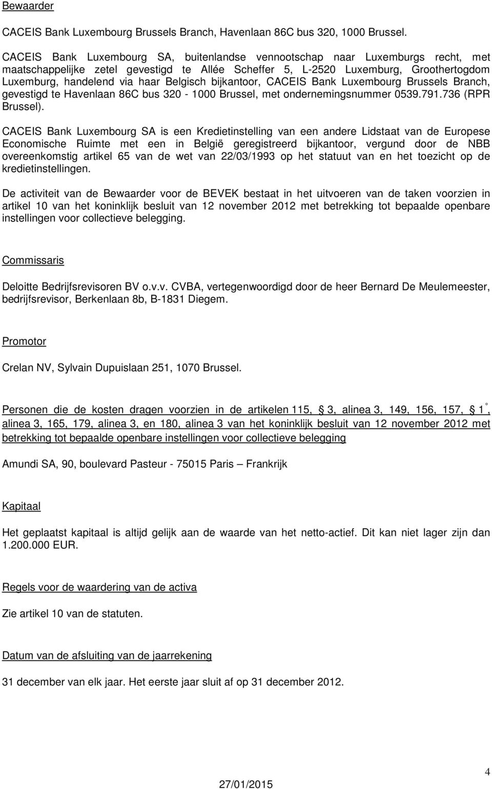 Belgisch bijkantoor, CACEIS Bank Luxembourg Brussels Branch, gevestigd te Havenlaan 86C bus 320-1000 Brussel, met ondernemingsnummer 0539.791.736 (RPR Brussel).