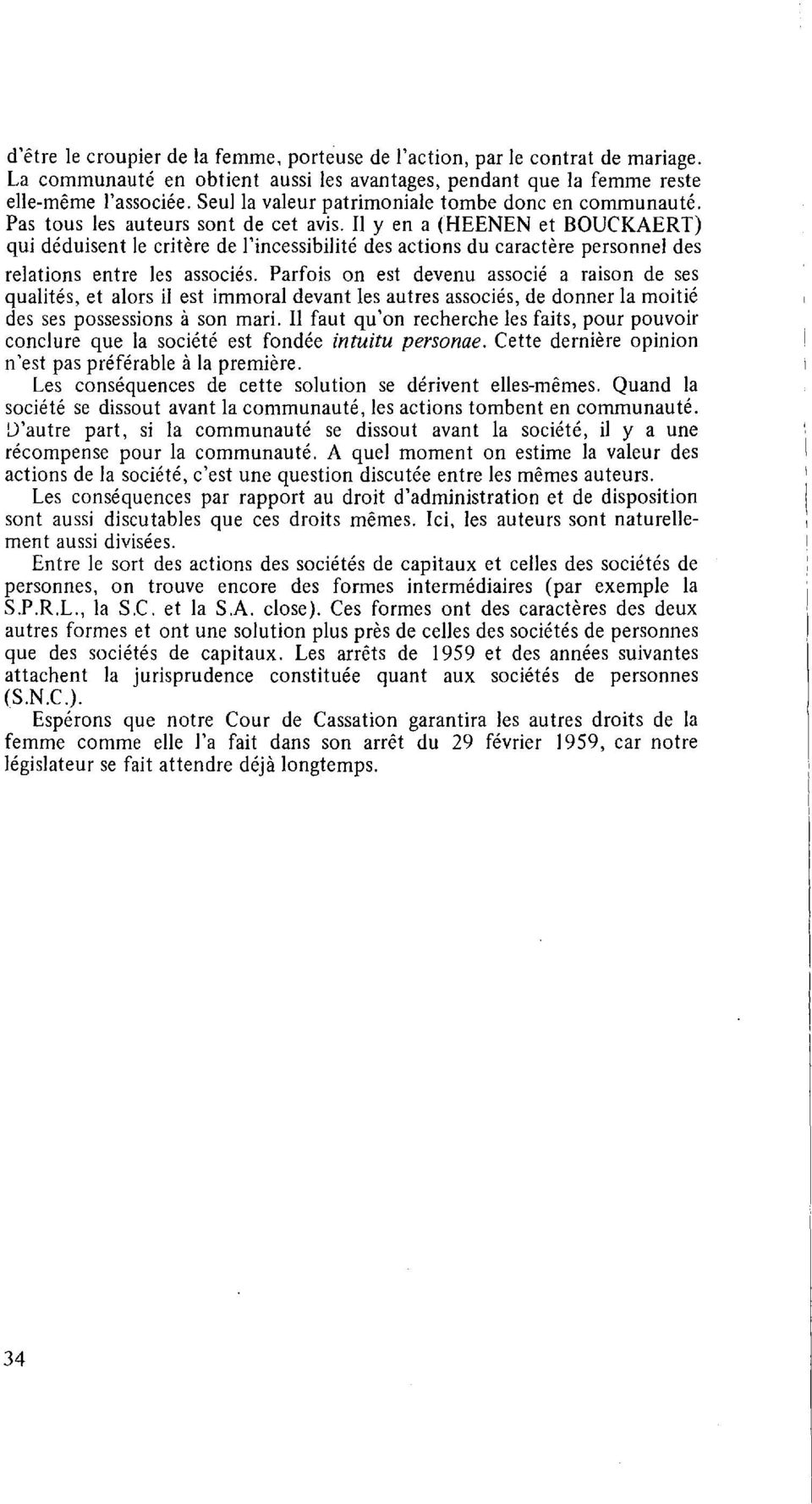 11 y en a (HEENEN et BOUCKAERT) qui deduisent le critere de J'incessibilite des actions du caractere personnel des relations entre Jes associes.