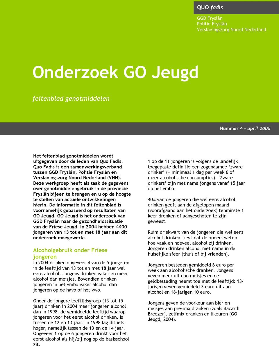 Deze werkgroep heeft als taak de gegevens over genotmiddelengebruik in de provincie Fryslân bijeen te brengen en u op de hoogte te stellen van actuele ontwikkelingen hierin.