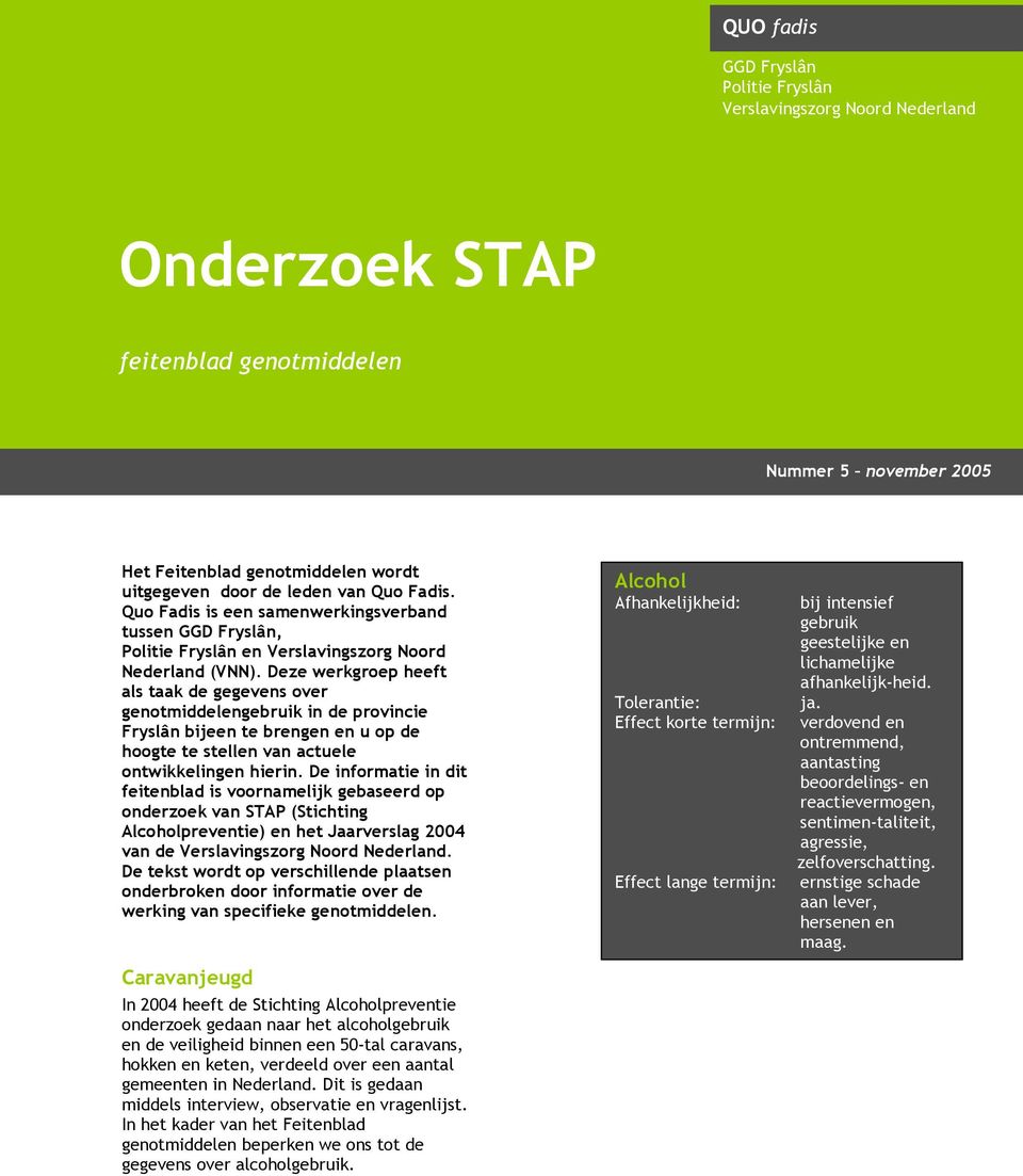 Deze werkgroep heeft als taak de gegevens over genotmiddelengebruik in de provincie Fryslân bijeen te brengen en u op de hoogte te stellen van actuele ontwikkelingen hierin.