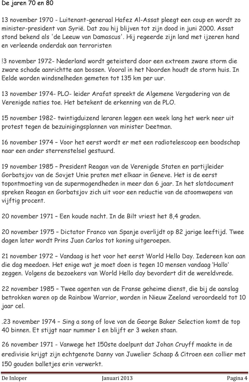 3 november 1972- Nederland wordt geteisterd door een extreem zware storm die zware schade aanrichtte aan bossen. Vooral in het Noorden houdt de storm huis.