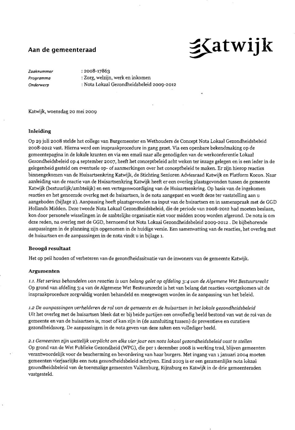 Via een openbare bekendmaking op de gemeentepagina in de lokale kranten en via een email naar alle genodigden van de werkconferentie Lokaal Gezondheidsbeleid op 4 september 2007, heeft het