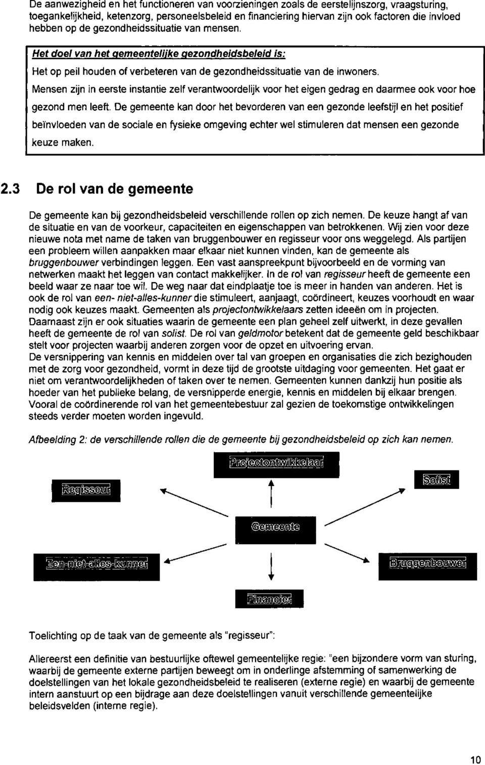 Mensen zijn in eerste instantie zelf verantwoordelijk voor het eigen gedrag en daarmee ook voor hoe gezond men leeft.