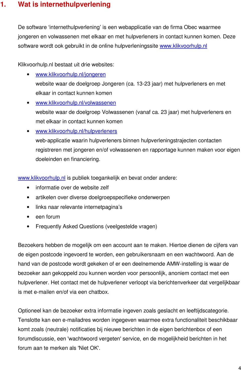 13-23 jaar) met hulpverleners en met elkaar in contact kunnen komen www.klikvoorhulp.nl/volwassenen website waar de doelgroep Volwassenen (vanaf ca.