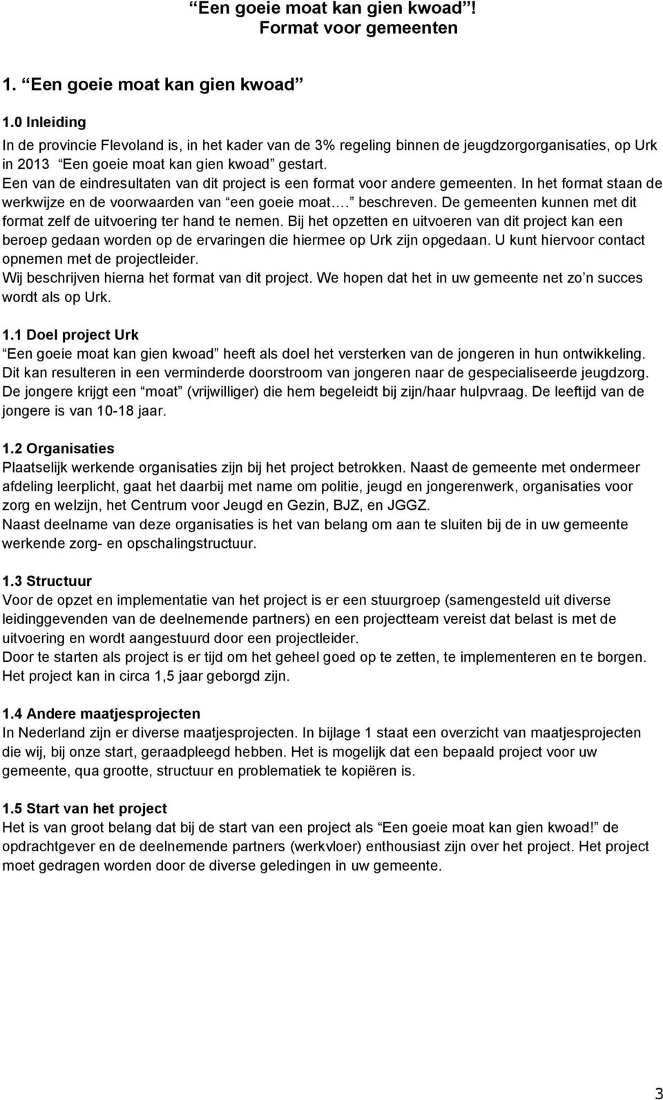 Een van de eindresultaten van dit project is een format voor andere gemeenten. In het format staan de werkwijze en de voorwaarden van een goeie moat. beschreven.