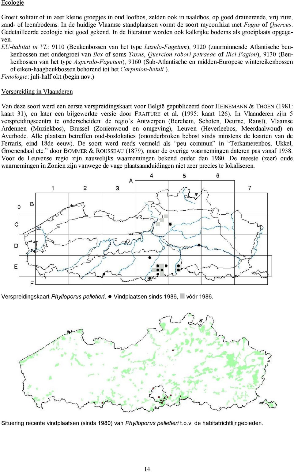 EU-habitat in VL: 9110 (Beukenbossen van het type Luzulo-Fagetum), 9120 (zuurminnende Atlantische beukenbossen met ondergroei van Ilex of soms Taxus, Quercion robori-petraeae of Ilici-Fagion), 9130