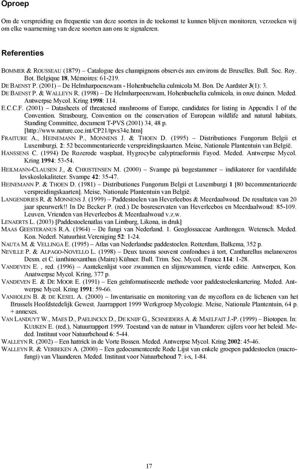 (2001) De Helmharpoenzwam - Hohenbuehelia culmicola M. Bon. De Aardster 3(1): 3. DE BAENST P. & WALLEYN R. (1998) De Helmharpoenzwam, Hohenbuehelia culmicola, in onze duinen. Meded. Antwerpse Mycol.