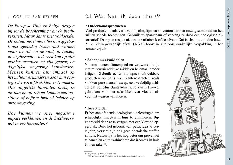 .. Iedereen kan op zijn manier meedoen en zijn gedrag en dagelijkse omgeving beïnvloeden. Mensen kunnen hun impact op het milieu verminderen door hun ecologische voetafdruk kleiner te maken.