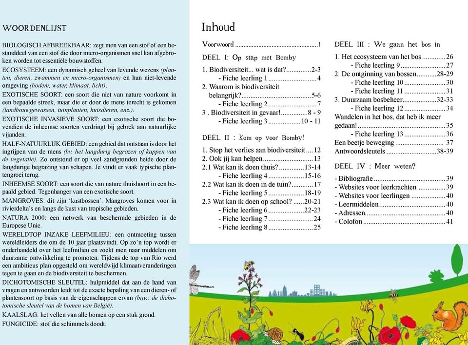 EXOTISCHE SOORT: een soort die niet van nature voorkomt in een bepaalde streek, maar die er door de mens terecht is gekomen (landbouwgewassen, tuinplanten, huisdieren, enz.).