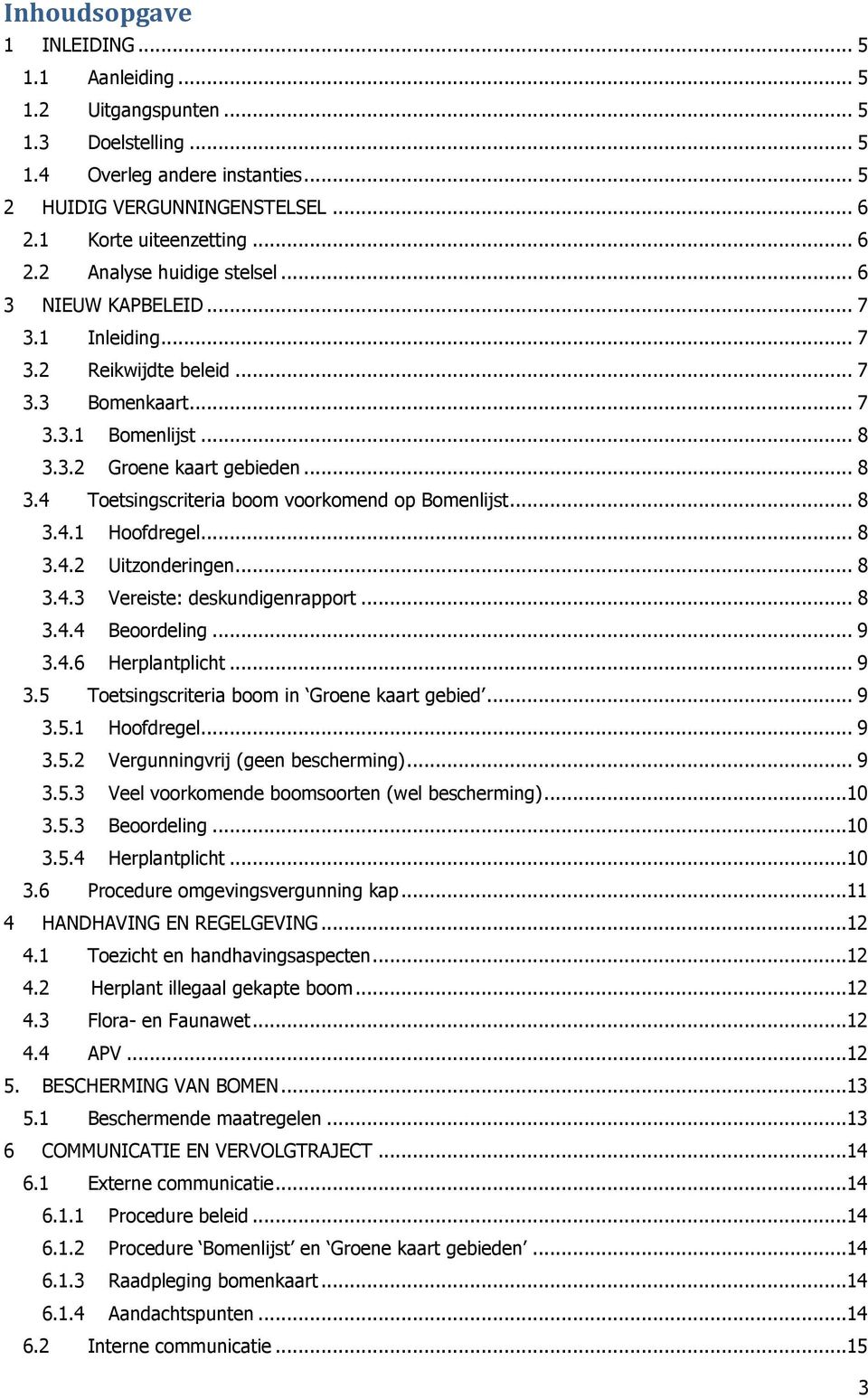 .. 8 3.4.1 Hoofdregel... 8 3.4.2 Uitzonderingen... 8 3.4.3 Vereiste: deskundigenrapport... 8 3.4.4 Beoordeling... 9 3.4.6 Herplantplicht... 9 3.5 Toetsingscriteria boom in Groene kaart gebied... 9 3.5.1 Hoofdregel... 9 3.5.2 Vergunningvrij (geen bescherming).