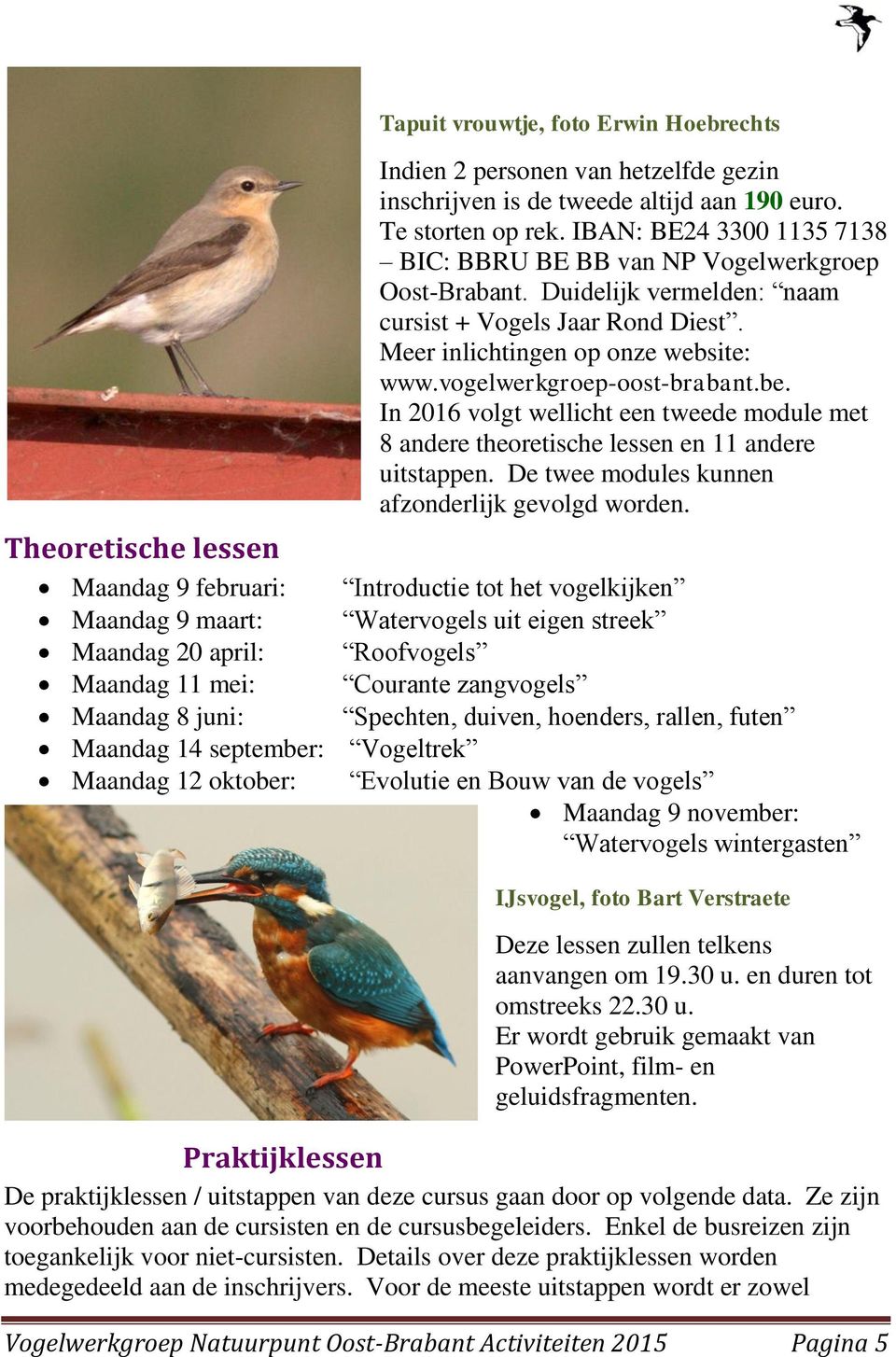 vogelwerkgroep-oost-brabant.be. In 2016 volgt wellicht een tweede module met 8 andere theoretische lessen en 11 andere uitstappen. De twee modules kunnen afzonderlijk gevolgd worden.