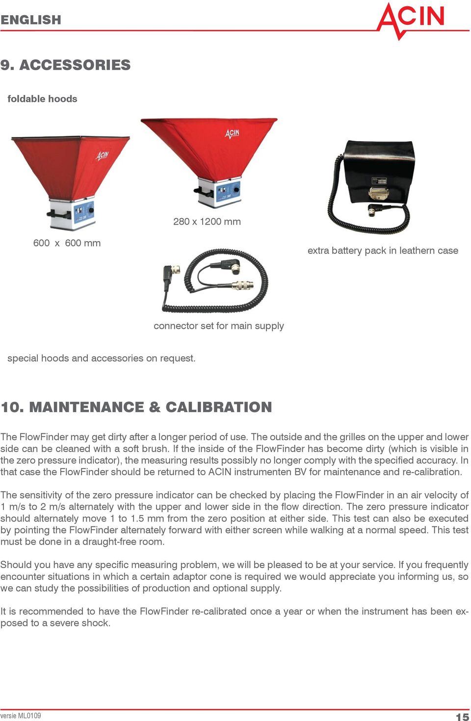 If the inside of the FlowFinder has become dirty (which is visible in the zero pressure indicator), the measuring results possibly no longer comply with the specified accuracy.